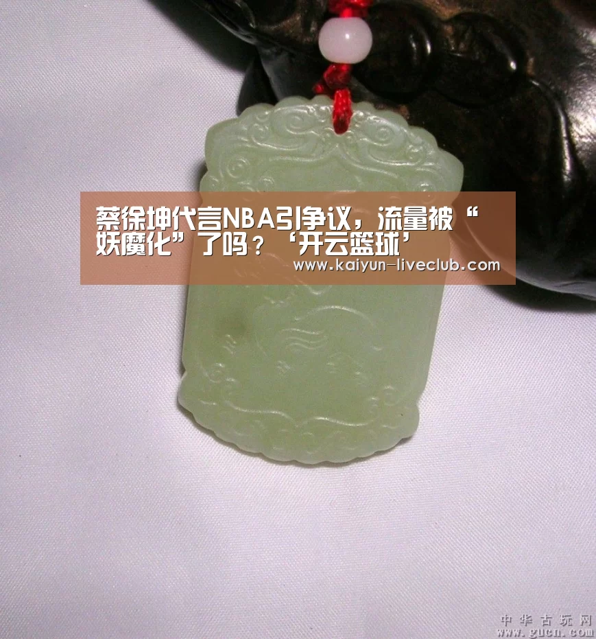蔡徐坤代言NBA引争议,流量被“妖魔化”了吗?‘开云篮球’(图2) 开云足球