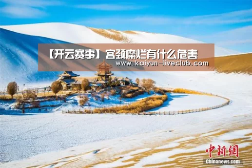 【开云赛事】宫颈糜烂有什么危害(图3) 开云足球